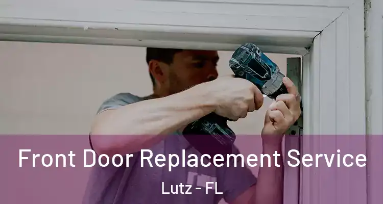  Front Door Replacement Service Lutz - FL